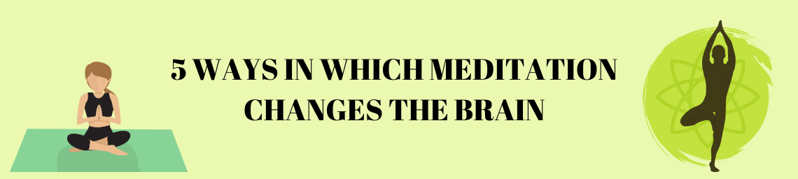 5 WAYS IN WHICH MEDITATION CHANGES THE BRAIN