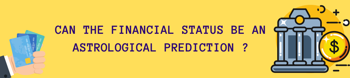 CAN THE FINANCIAL STATUS BE AN ASTROLOGICAL PREDICTION ?