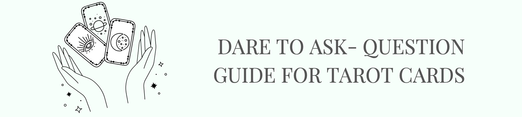 DARE TO ASK!!- QUESTION GUIDE FOR TAROT CARDS