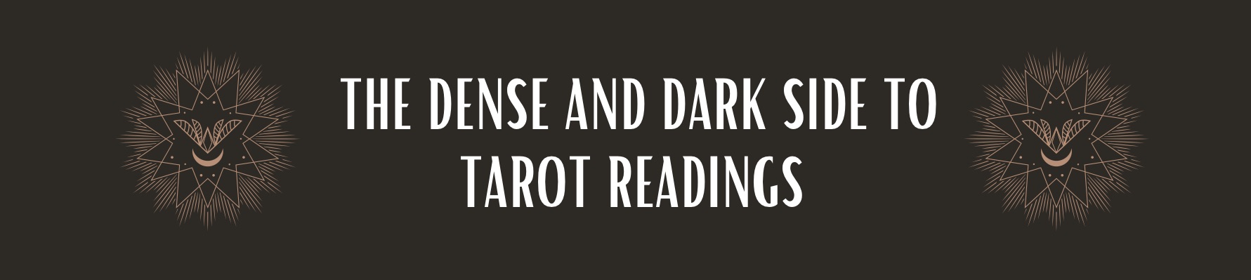 DENSE AND DARK SIDE TO TAROT READINGS  