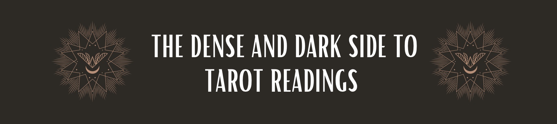 DENSE AND DARK SIDE TO TAROT READINGS 