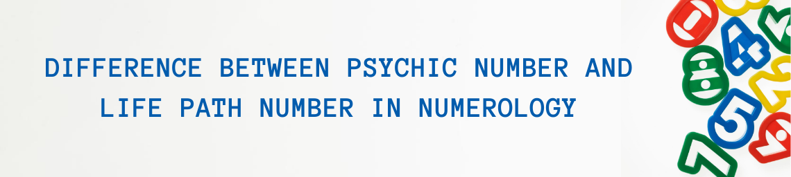 DIFFERENCE BETWEEN PSYCHIC NUMBER AND LIFE PATH NUMBER IN NUMEROLOGY