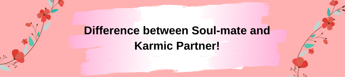 Difference between Soul-mate and Karmic Partner!