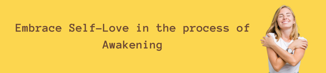 Embrace Self-Love in the process of Awakening