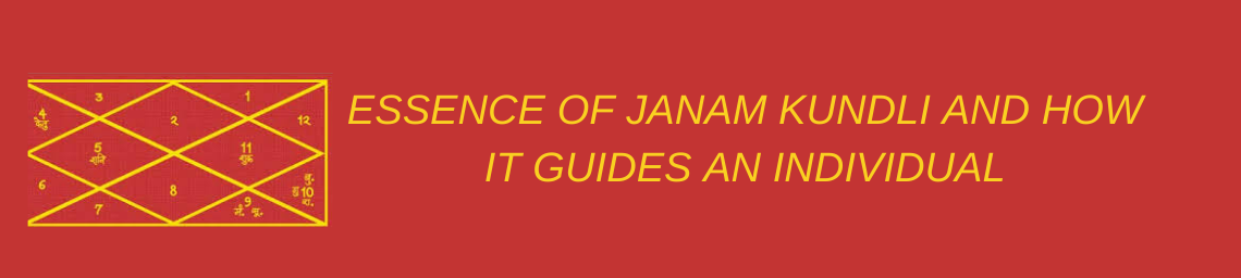 ESSENCE OF JANAM KUNDLI AND HOW IT GUIDES AN INDIVIDUAL