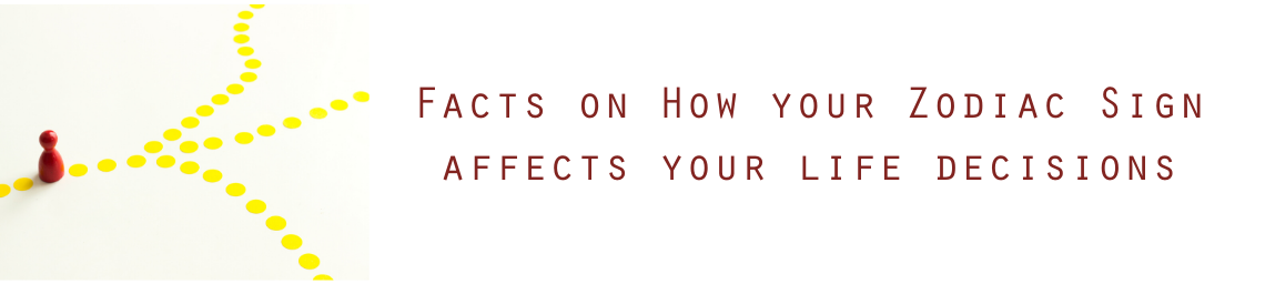 Facts on How your Zodiac Sign affects your life decisions