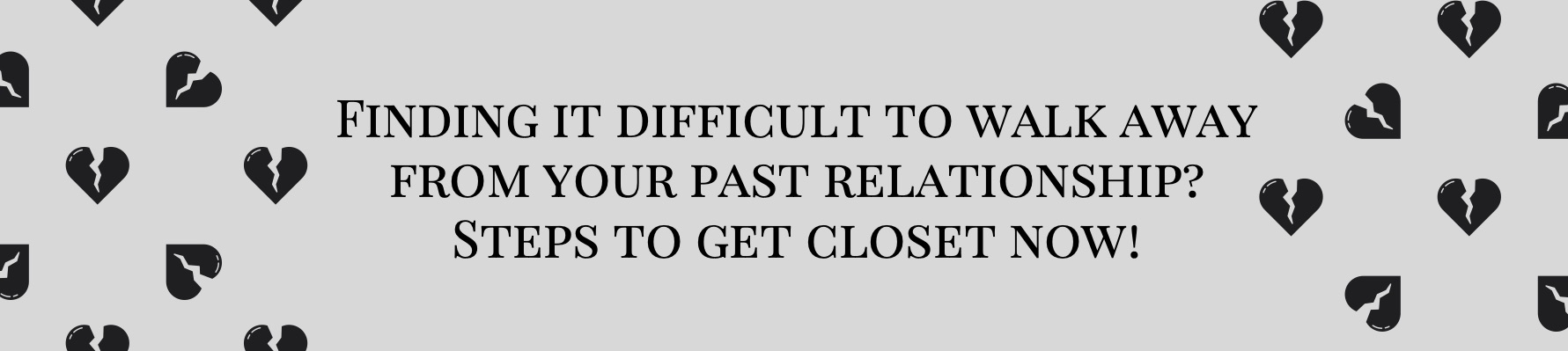 Finding Difficult to walk away from your past relationship - Steps to Get a Closure Now!