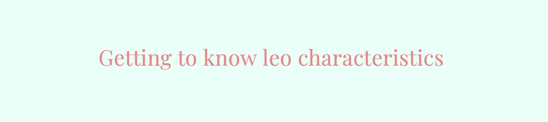 Getting To know Leo Characteristics