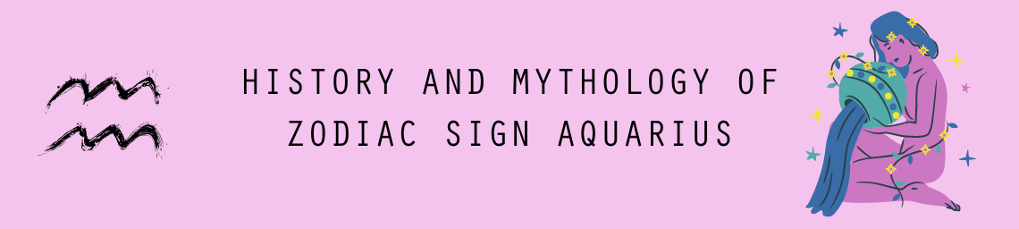 HISTORY AND MYTHOLOGY OF ZODIAC SIGN AQUARIUS