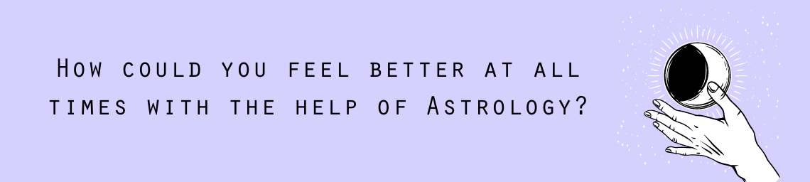 How could you feel better at all times with the help of Astrology?