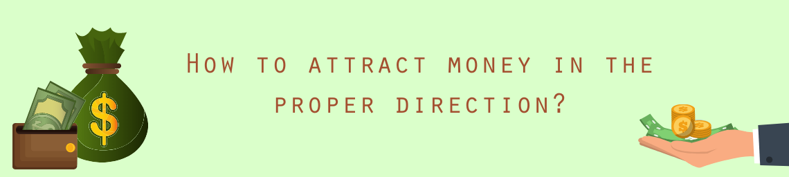 How to attract money in the proper direction?