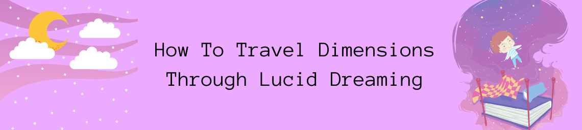 How To Travel Dimensions Through Lucid Dreaming