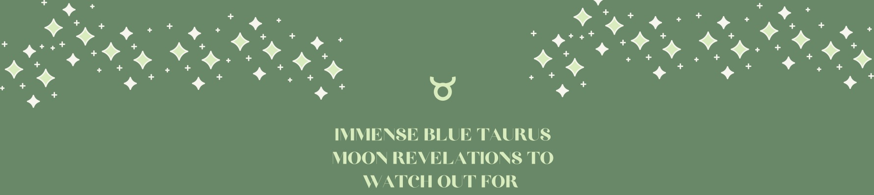 IMMENSE BLUE TAURUS MOON REVELATIONS TO WATCH OUT FOR