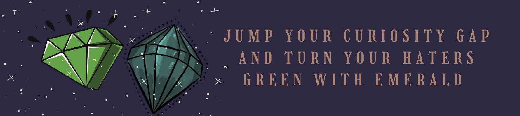 Jump your curiosity gap and turn your haters green with Emerald