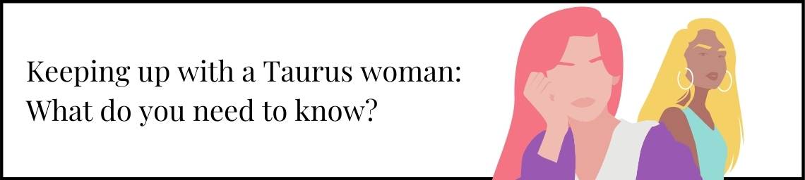 Keeping up with a Taurus woman: What do you need to know?