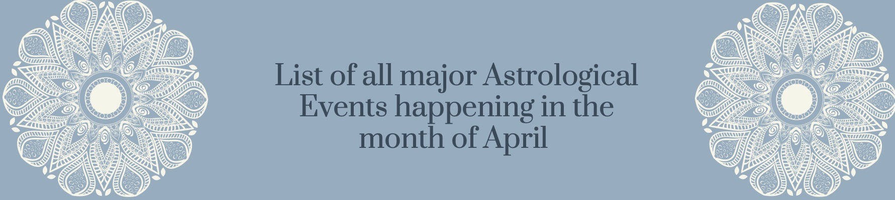 List of all Major Astrological Events happening in the month of April.