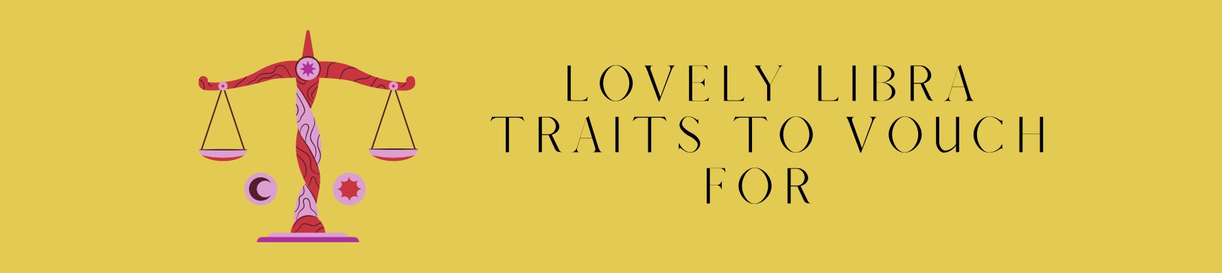 LOVELY LIBRA TRAITS TO VOUCH FOR  
