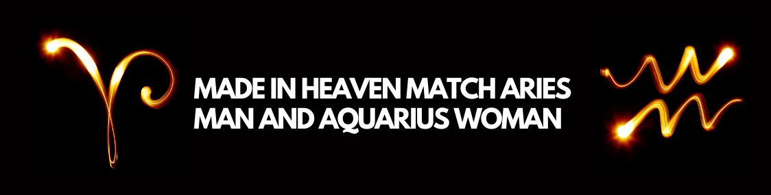 Made in heaven match Aries man and Aquarius woman