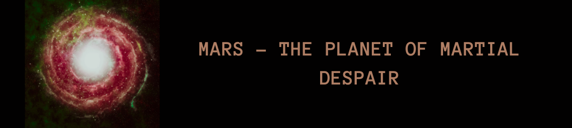 MARS - THE PLANET OF MARTIAL DESPAIR