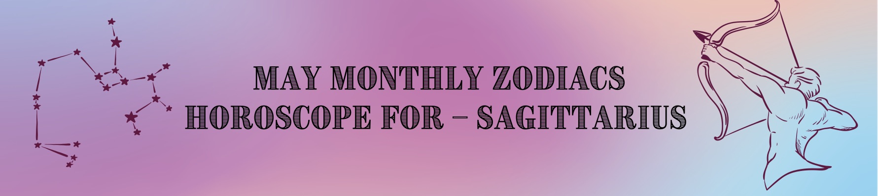 May Monthly Zodiacs Horoscope for – Sagittarius