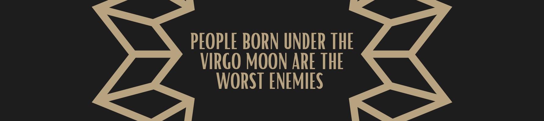 People born under the Virgo moon are the worst enemies!