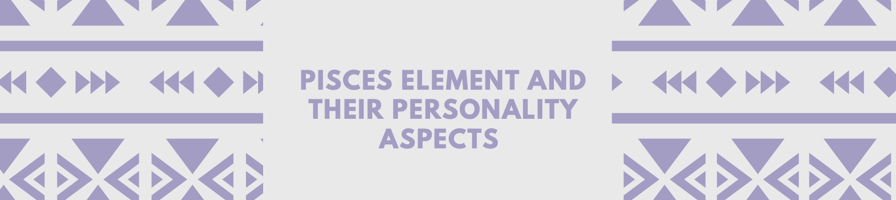 PISCES ELEMENT AND THEIR PERSONALITY ASPECTS