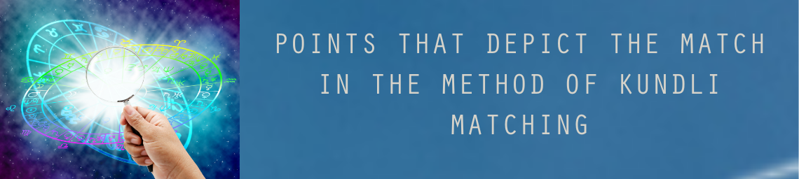 POINTS THAT DEPICT THE MATCH IN THE METHOD OF KUNDLI MATCHING