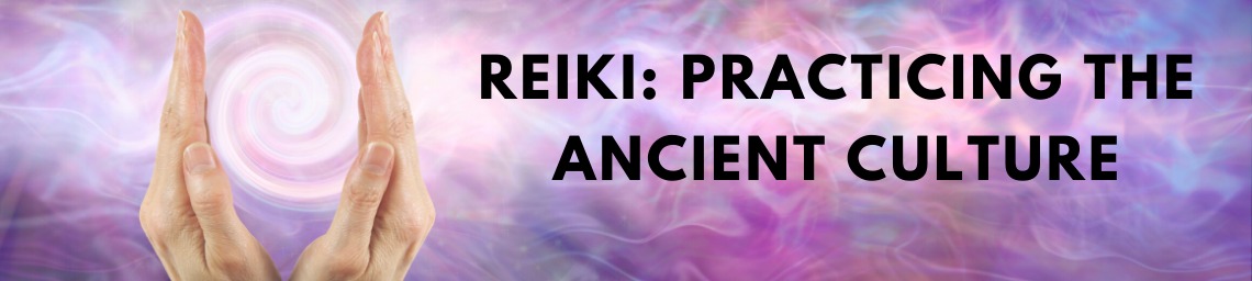 REIKI: PRACTICING THE ANCIENT CULTURE