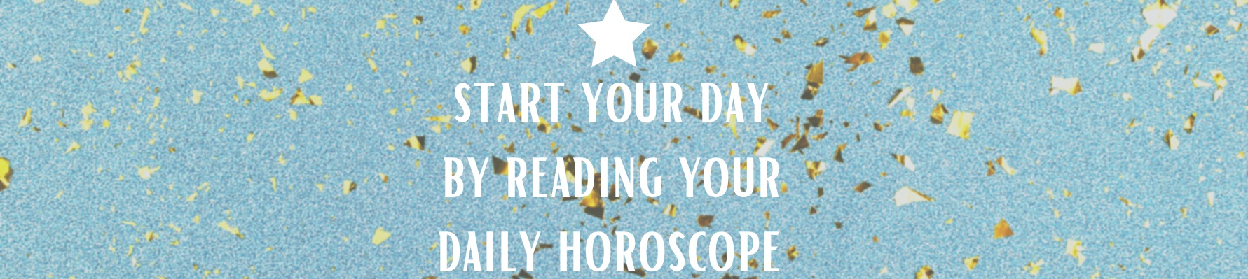 Start Your Day by Reading your Daily Horoscope