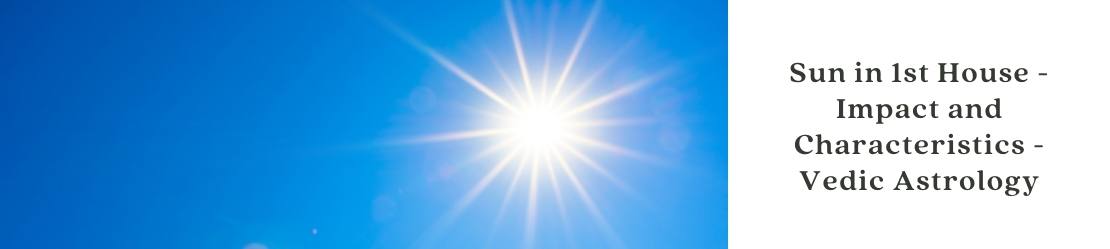 Sun in 1st House - Impact and Characteristics - Vedic Astrology