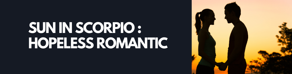 Sun in Scorpio : Hopeless Romantic