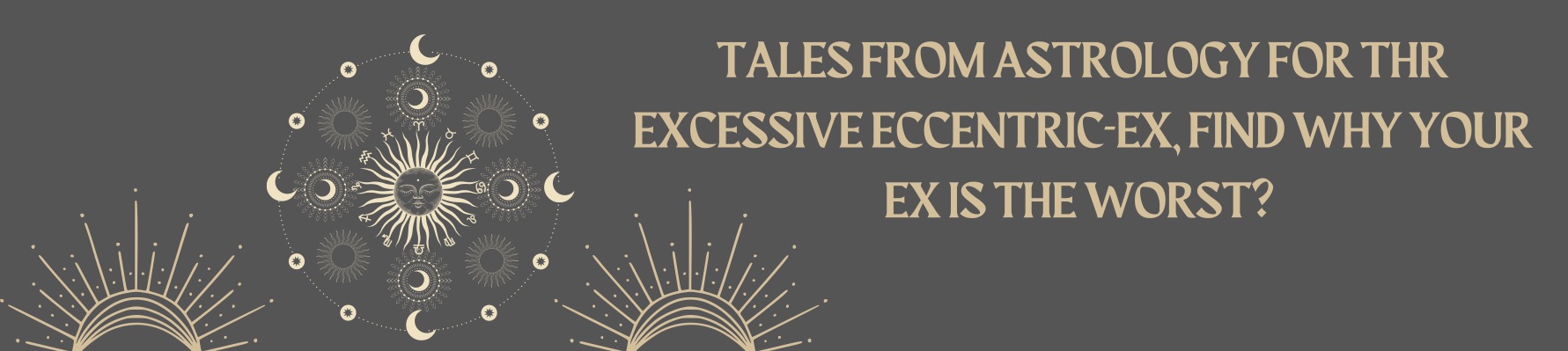 Tales From Astrology For The Excessive Eccentric-Ex, Find Why Your Ex Is The Worst?