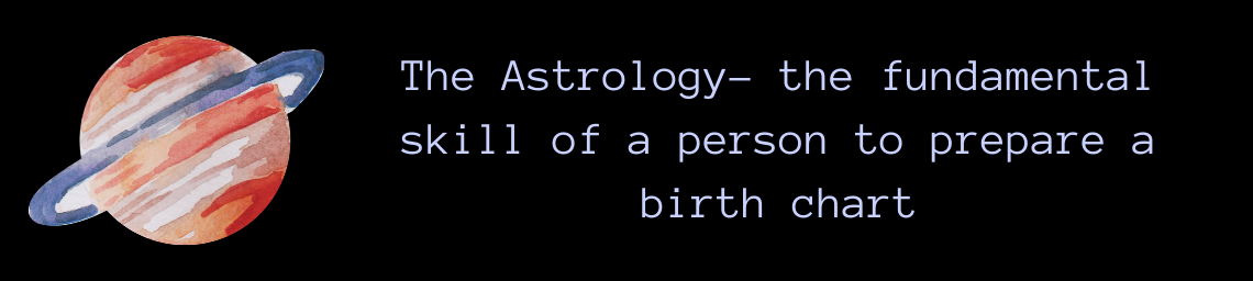 The astrology- the fundamental skill of a person to prepare a birth chart