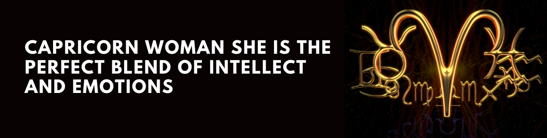 THE POWERHOUSE OF THE ZODIAC: CAPRICORN WOMAN SHE IS THE PERFECT BLEND OF INTELLECT AND EMOTIONS