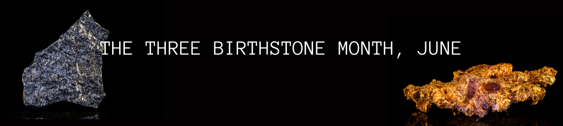 THE THREE BIRTHSTONE MONTH, JUNE