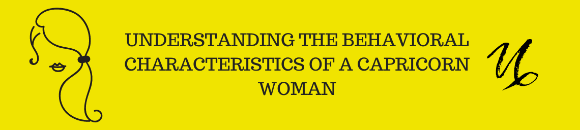 UNDERSTANDING THE BEHAVIORAL CHARACTERISTICS OF A CAPRICORN WOMAN