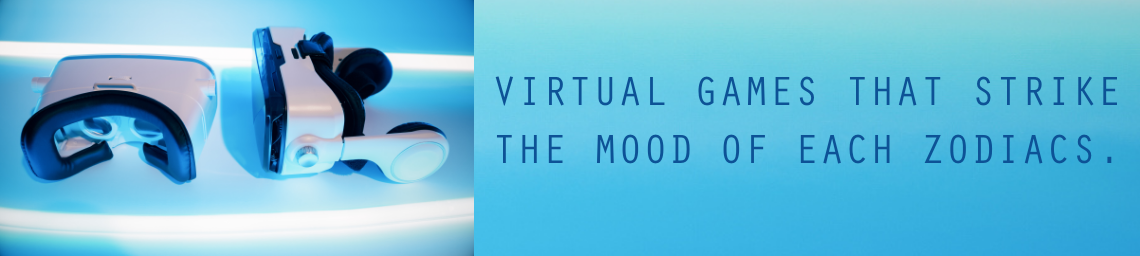 VIRTUAL GAMES THAT STRIKE THE MOOD OF EACH ZODIACS.