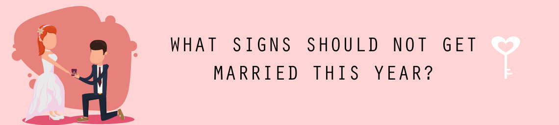 WHAT SIGNS SHOULD NOT GET MARRIED THIS YEAR?