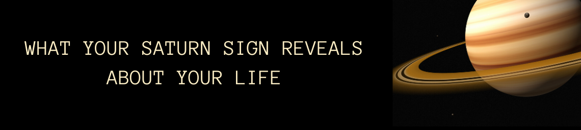 WHAT YOUR SATURN SIGN REVEALS ABOUT YOUR LIFE