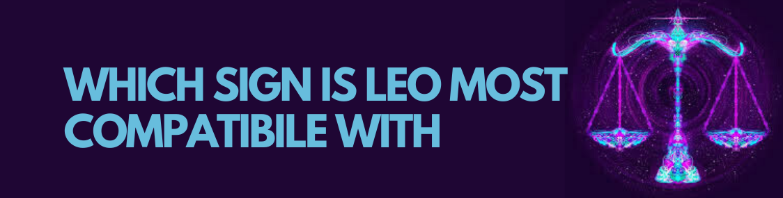 Which Sign Is  Leo Most Compatibile With?