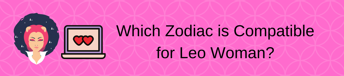 Which Zodiac is compatible for Leo Woman