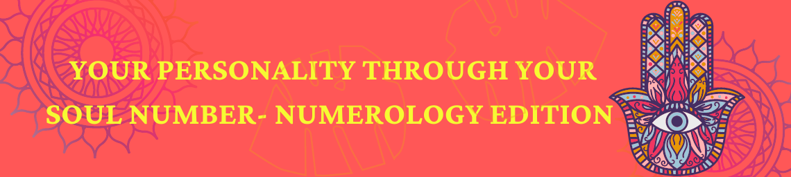 YOUR PERSONALITY THROUGH YOUR SOUL NUMBER- NUMEROLOGY EDITION