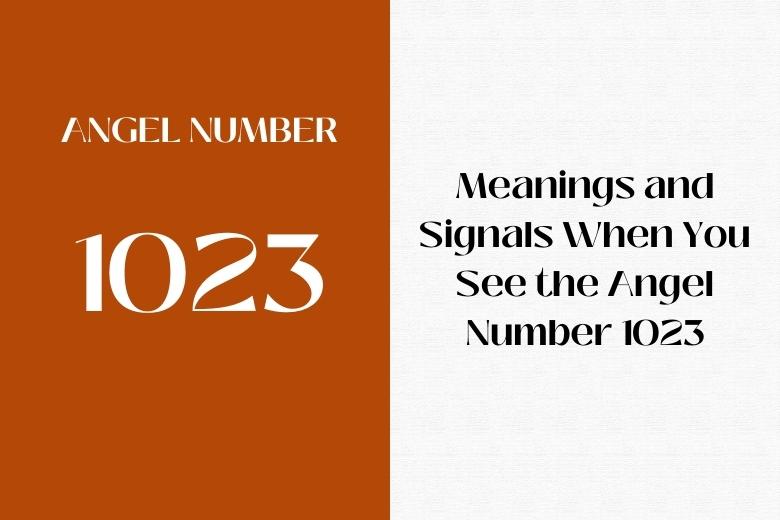 Meanings and Signals When You See the Angel Number 1023