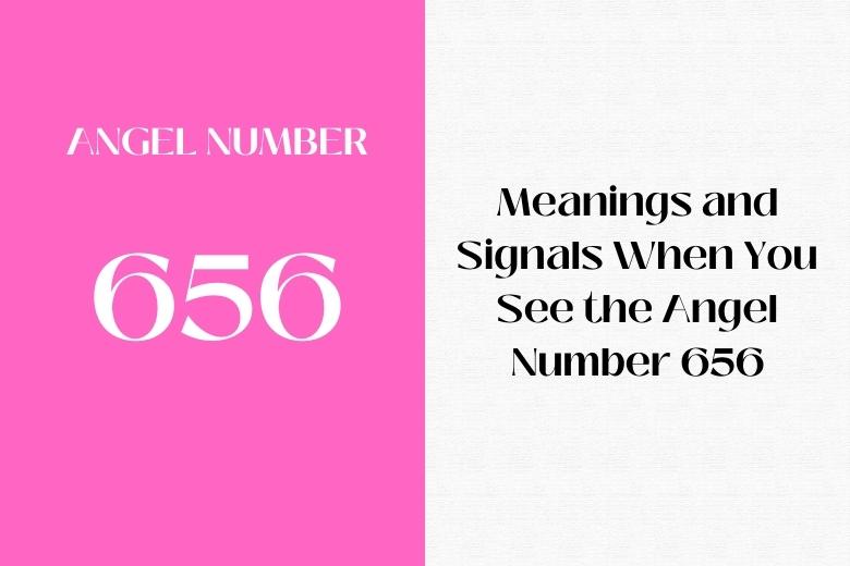 Meanings and Signals When You See the Angel Number 656