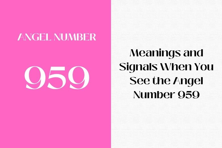 Meanings and Signals When You See the Angel Number 959